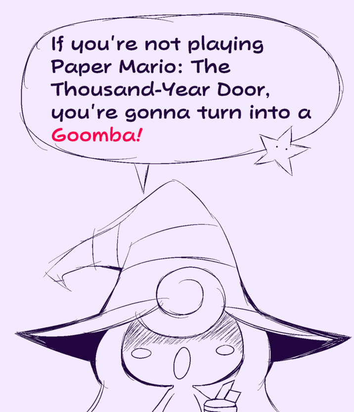 If you're not playing Paper Mario: The Thousand-Year Door, you're gonna turn into a Goomba!