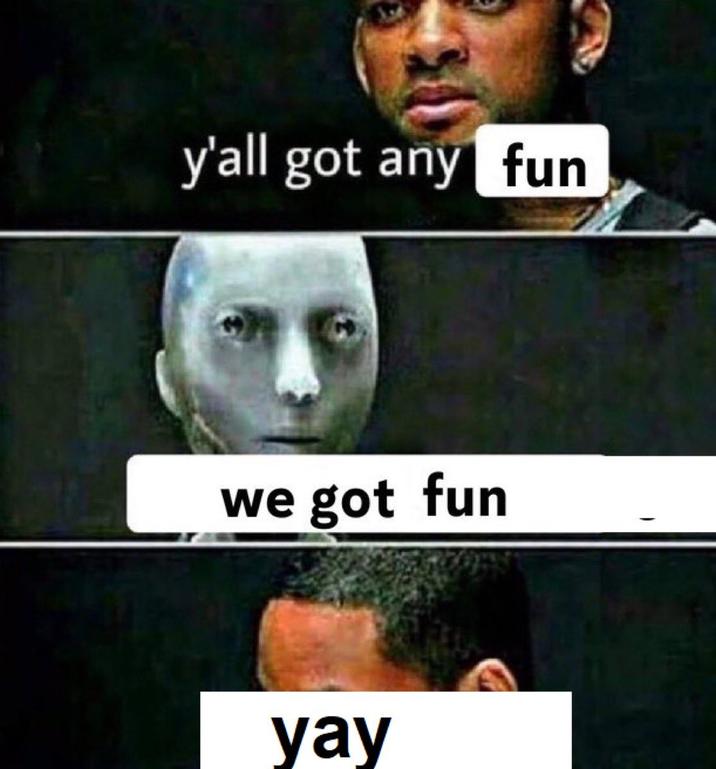 y'all got any fun we got fun yay
