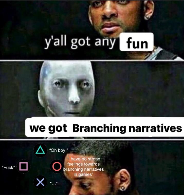 "F---" y'all got any fun we got Branching narratives "Oh boy!" "I have no strong feelings towards in games"