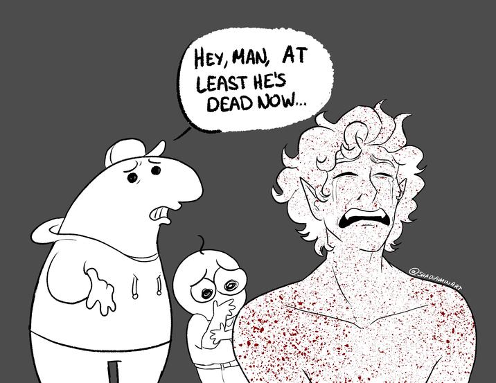HEY, MAN, AT LEAST HE'S DEAD NOW... @SHADIAMINART