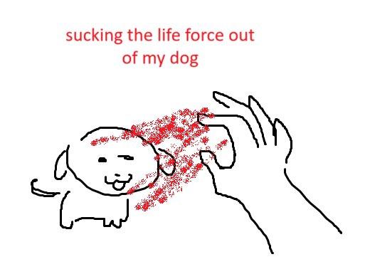 sucking the life force out of my dog لسا