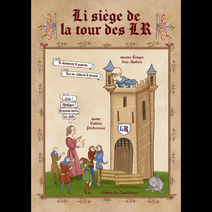 Li siège de la tour des LR Je demeroy li patron Jas ne céderai li trosne Eric! Abdique! Retorne-novs mestre Ériqve Scie-Autiste l-- clefs dame Valérie Pécheresse LR ~ Simon De Thuillières