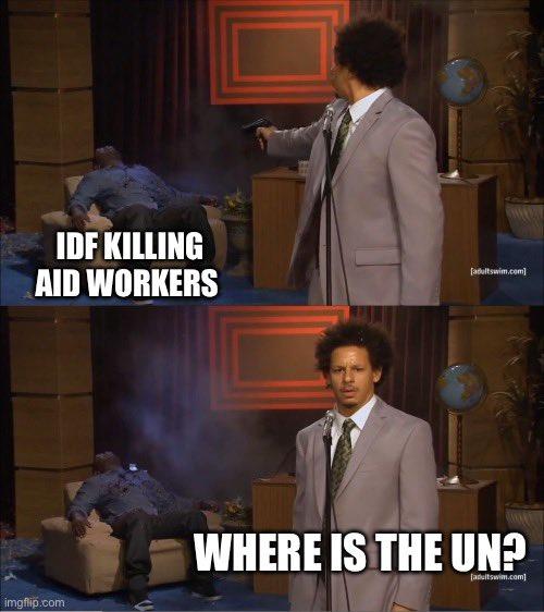 IDF KILLING AID WORKERS [adultswim.com] imgflip.com WHERE IS THE UN? [adultswim.com]