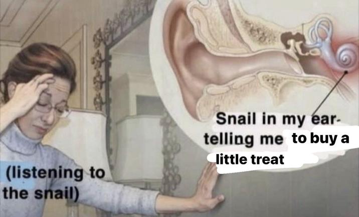 (listening to the snail) Snail in my ear- telling me to buy a little treat