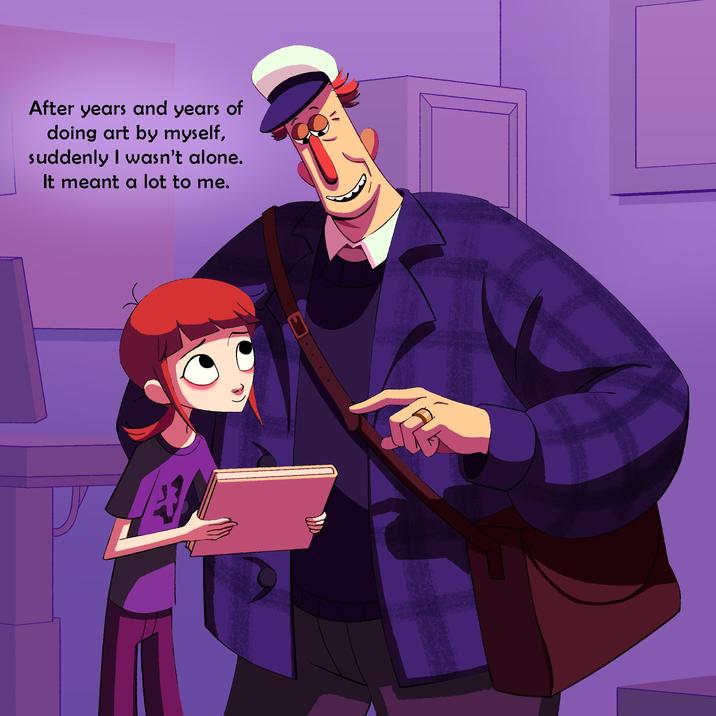 After years and years of doing art by myself, suddenly I wasn't alone. It meant a lot to me.