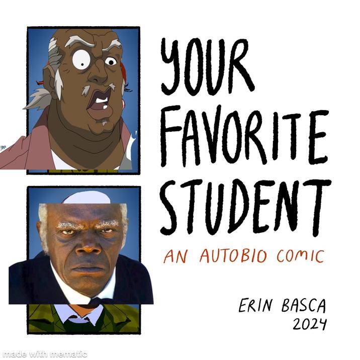 made with mematic YOUR FAVORITE STUDENT AN AUTOBIO COMIC ERIN BASCA 2024