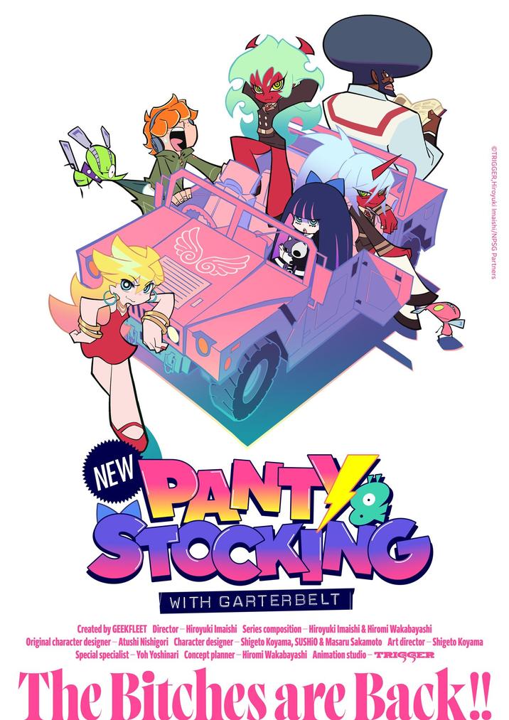 OTRIGGER, Hiroyuki Imaishi/NPSG Partners NEW PANTY STOCKING WITH GARTERBELT Created by GEEKFLEET Director-Hiroyuki Imaishi Series composition-Hiroyuki Imaishi & Hiromi Wakabayashi Original character designer-Atushi Nishigori Character designer-Shigeto Koyama, SUSHIO & Masaru Sakamoto Art director-Shigeto Koyama Special specialist-Yoh Yoshinari Concept planner-Hiromi Wakabayashi Animation studio-TRIGGER The Bitches are Back!!