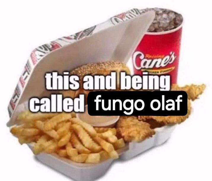 Cane's this and being called fungo olaf