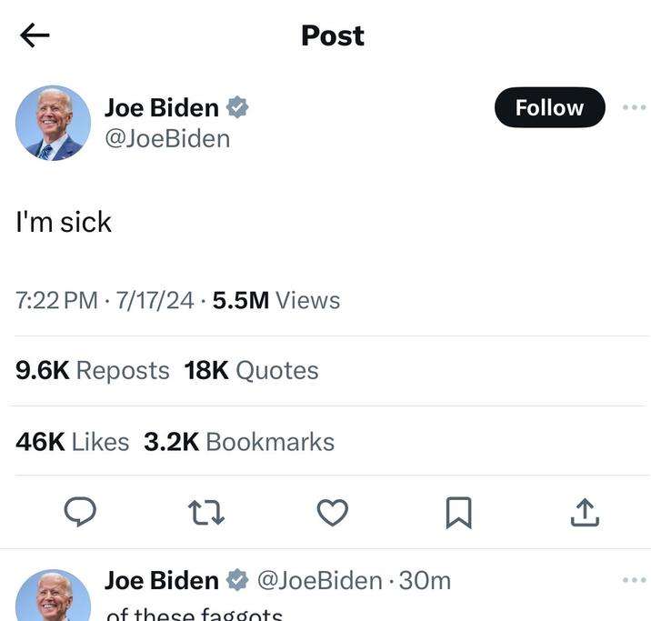 K Joe Biden ⭑ @Joe Biden Post I'm sick • 7:22 PM 7/17/24 5.5M Views • 9.6K Reposts 18K Quotes 46K Likes 3.2K Bookmarks 27 Joe Biden @JoeBiden. 30m of these fagónts. Follow ... <]