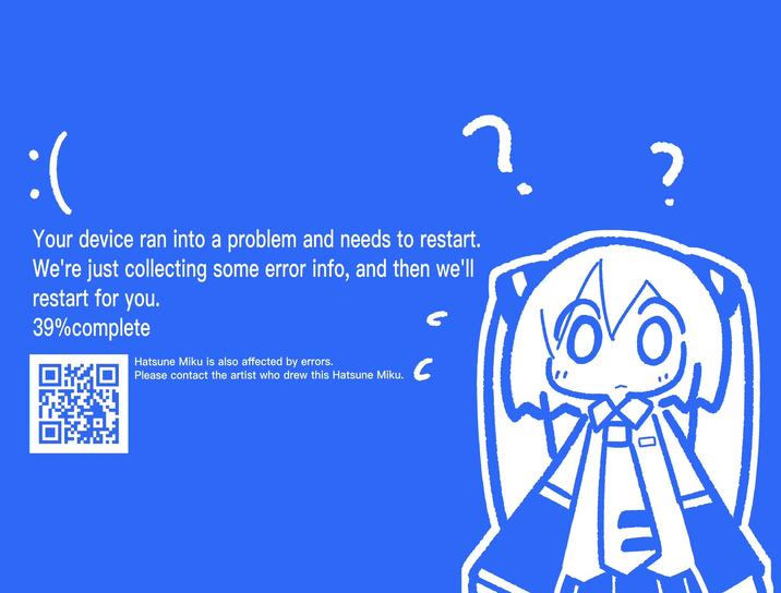 ? ? Your device ran into a problem and needs to restart. We're just collecting some error info, and then we'll restart for you. 39%complete Hatsune Miku is also affected by errors. Please contact the artist who drew this Hatsune Miku. C