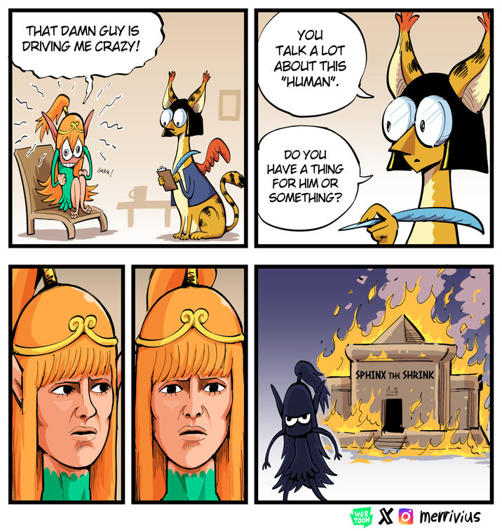 THAT DAMN GUY IS DRIVING ME CRAZY! YOU TALK A LOT ABOUT THIS "HUMAN". GRRR! DO YOU HAVE A THING FOR HIM OR SOMETHING? SPHINX THE SHRINK WEB TOON Xmerrivius