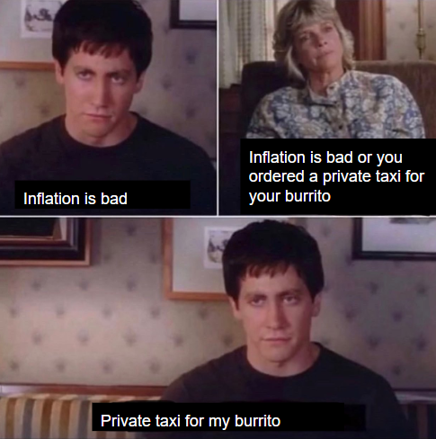Inflation is bad Inflation is bad or you ordered a private taxi for your burrito Private taxi for my burrito