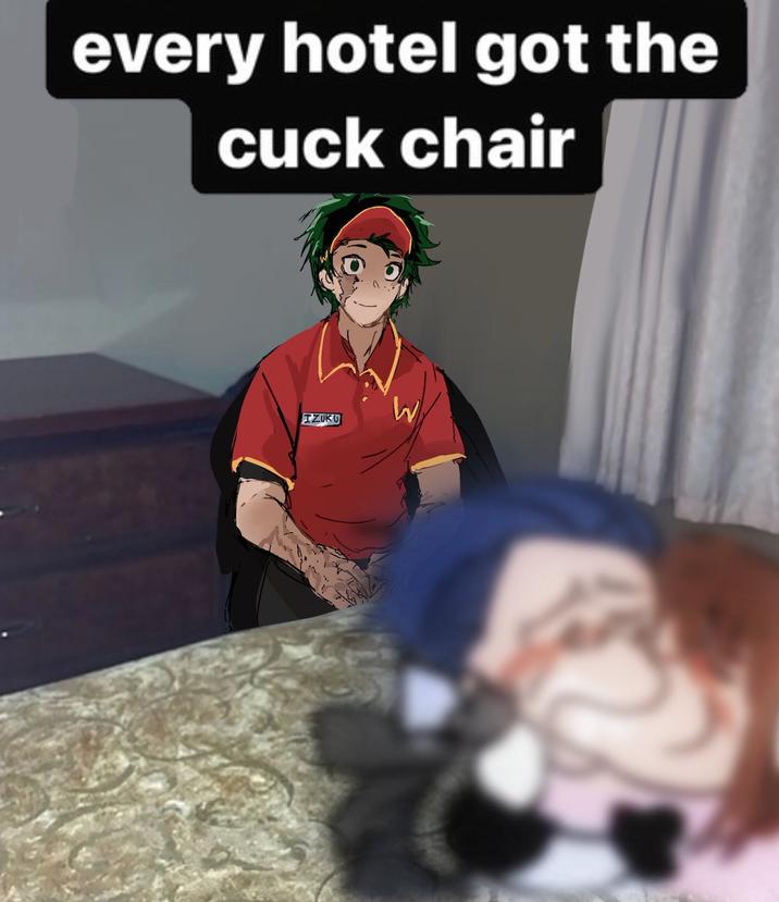 every hotel got the cuck chair IZUKU