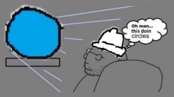 Oh man... this doin circles