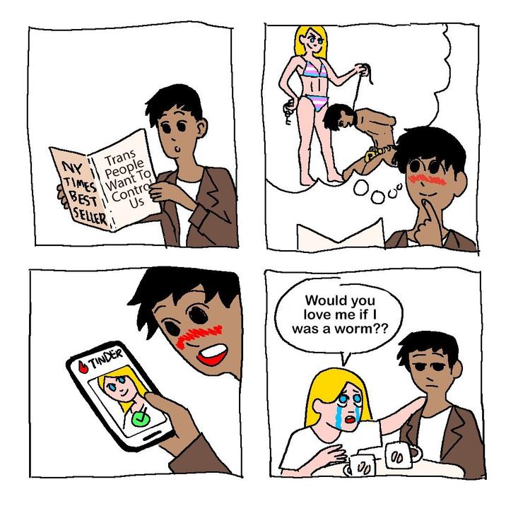 NY TIMES BEST Trans People Want To Contro Us SELLER TINDER Would you love me if I was a worm?? 00