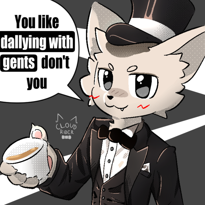 You like dallying with gents don't you CLOUD RIDER