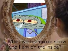 When will the mirror show who I am on the inside?