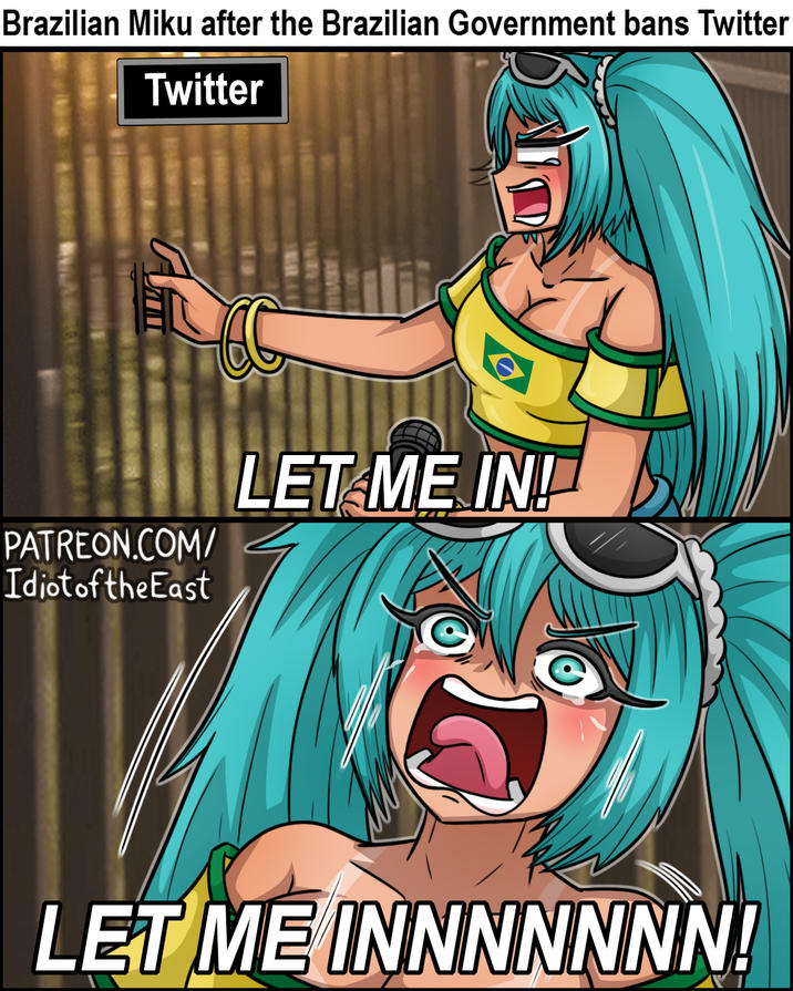 Brazilian Miku after the Brazilian Government bans Twitter Twitter PATREON.COM/ Idiot of the East LET ME IN! LET ME INNNNNNN!