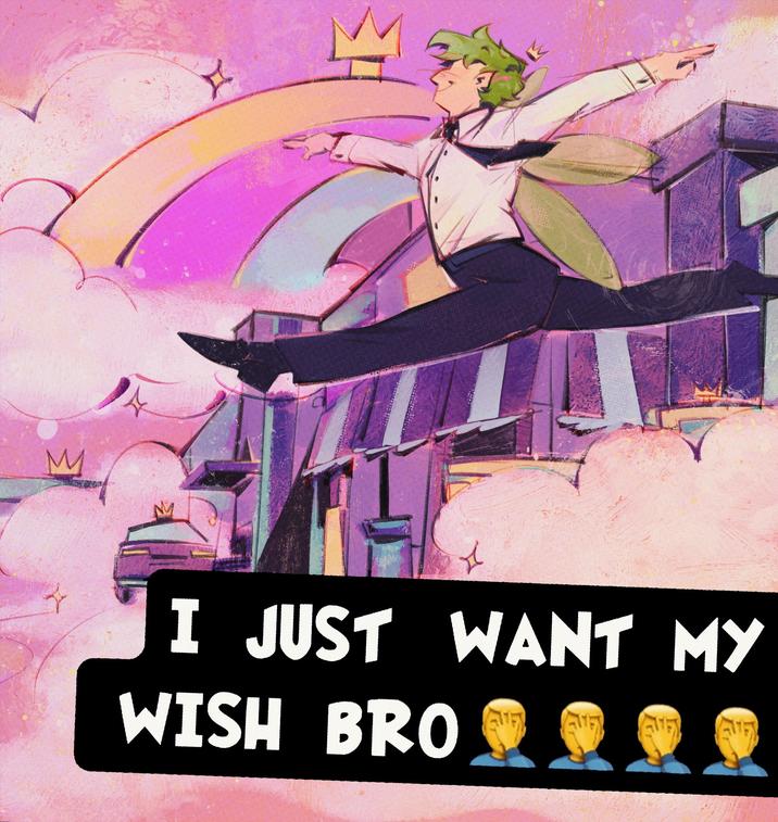 I JUST WANT MY WISH BRO 999