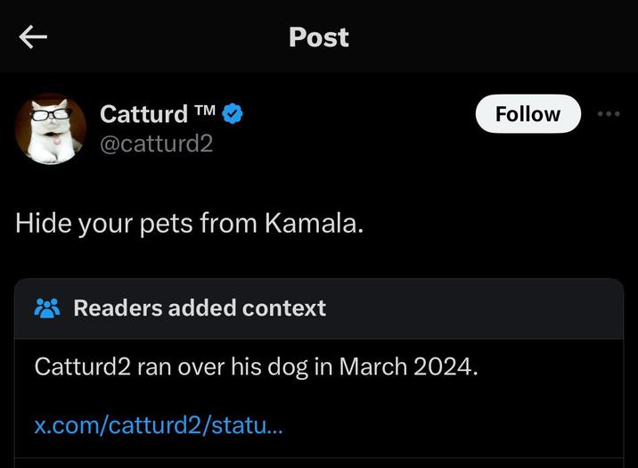 K Catturd T @catturd2 Post Hide your pets from Kamala. *Readers added context Catturd2 ran over his dog in March 2024. x.com/catturd2/statu... Follow