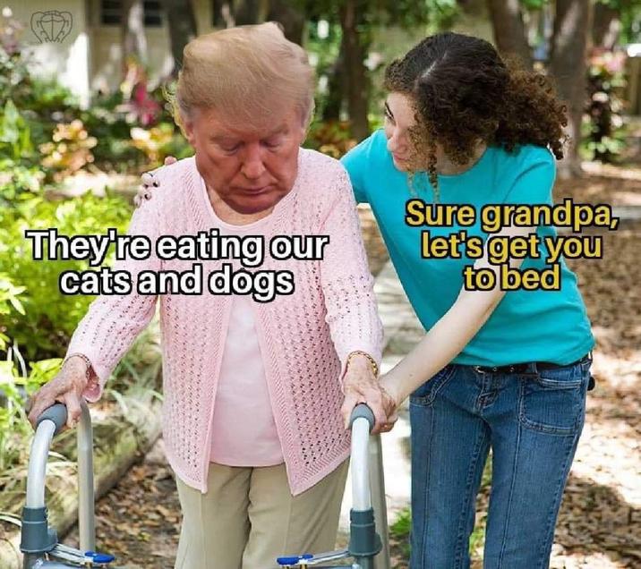 They're eating our cats and dogs Sure grandpa, let's get you to bed