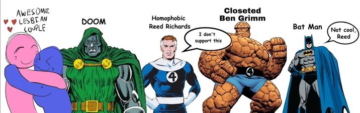 AWESOME LESBIAN COUPLE DOOM Homophobic Reed Richards I don't support this 4 Closeted Ben Grimm Bat Man 4 Not cool Reed