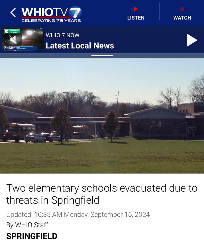 at Keowee St. 35 In Dayton Wind ODOT WHIOTV CELEBRATING 75 YEARS WHIO 7 NOW Latest Local News LISTEN WATCH Two elementary schools evacuated due to threats in Springfield Updated: 10:35 AM Monday, September 16, 2024 By WHIO Staff SPRINGFIELD