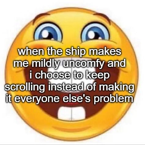 when the ship makes me mildly uncomfy and i choose to keep scrolling instead of making it everyone else's problem