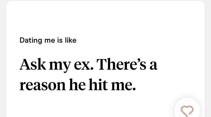 Dating me is like Ask my ex. There's a reason he hit me.