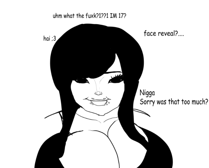 uhm what the fuxk?1??1 IM 17? hai ;3 face reveal?.... N---- Sorry was that too much?