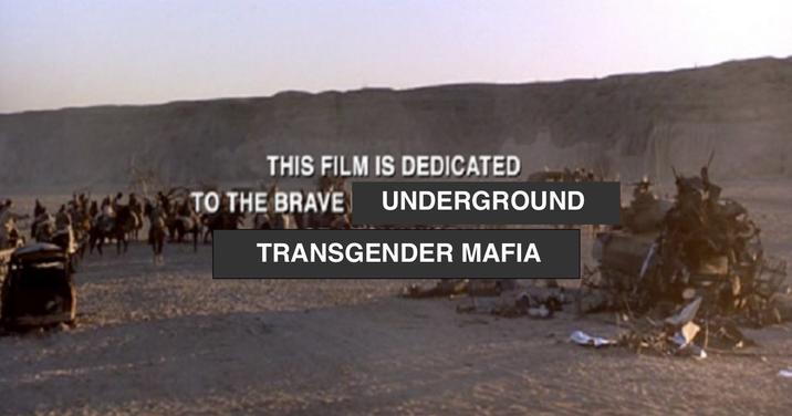 THIS FILM IS DEDICATED TO THE BRAVE UNDERGROUND TRANSGENDER MAFIA