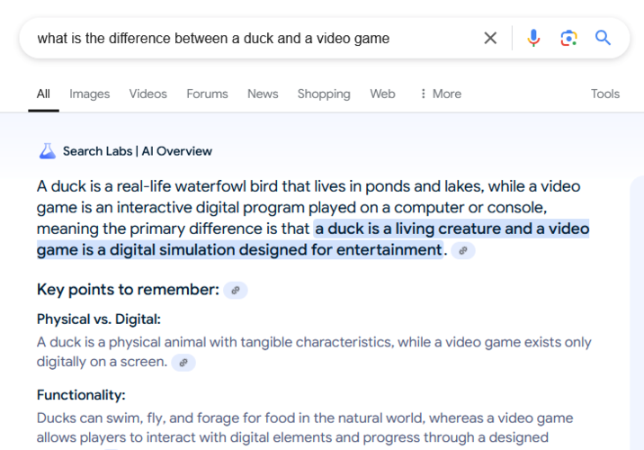 what is the difference between a duck and a video game All Images Videos Forums News Shopping Web More Search Labs | Al Overview ☑ Q A duck is a real-life waterfowl bird that lives in ponds and lakes, while a video game is an interactive digital program played on a computer or console, meaning the primary difference is that a duck is a living creature and a video game is a digital simulation designed for entertainment. Key points to remember: Physical vs. Digital: A duck is a physical animal with tangible characteristics, while a video game exists only digitally on a screen. Functionality: Ducks can swim, fly, and forage for food in the natural world, whereas a video game allows players to interact with digital elements and progress through a designed Tools