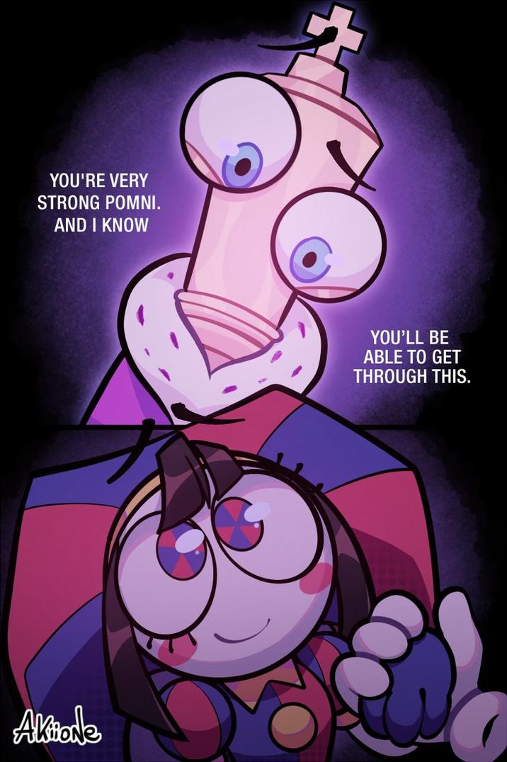 YOU'RE VERY STRONG POMNI. AND I KNOW Aktiode YOU'LL BE ABLE TO GET THROUGH THIS.