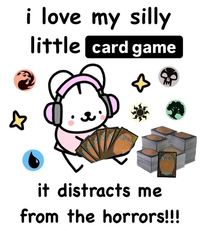 i love my silly little card game MAGIC MAGIC it distracts me from the horrors!!!