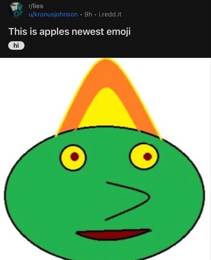 r/lies u/kronusjohnson 9h i.redd.it This is apples newest emoji hi