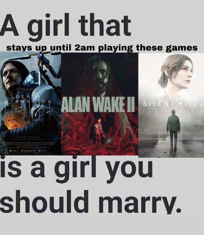 A girl that stays up until 2am playing these games A HIDEO KOJIMA GAME DEA STRAND NORMAN RECOUS MADS MIKKELSEN PORTER ALAN WAKE II SILENT HILL 2 CHIP HIDEO KOJIMA KYLE COOPER CICAL PRODUCER MARK CERNY YOJI SHINKAWA HITORI NOJIMA POUCER HIDEO KOJIMA / KENICHIRO IMAIZUMI LAME GIRECTOR HIDEO KOJIMA PERFORMANCE CAPTURE AND FACIAL SOLUTIONS VATE SERVICE GROUP & PS4 KOJMO PRODUCTIONS DECIMA is a girl you should marry.