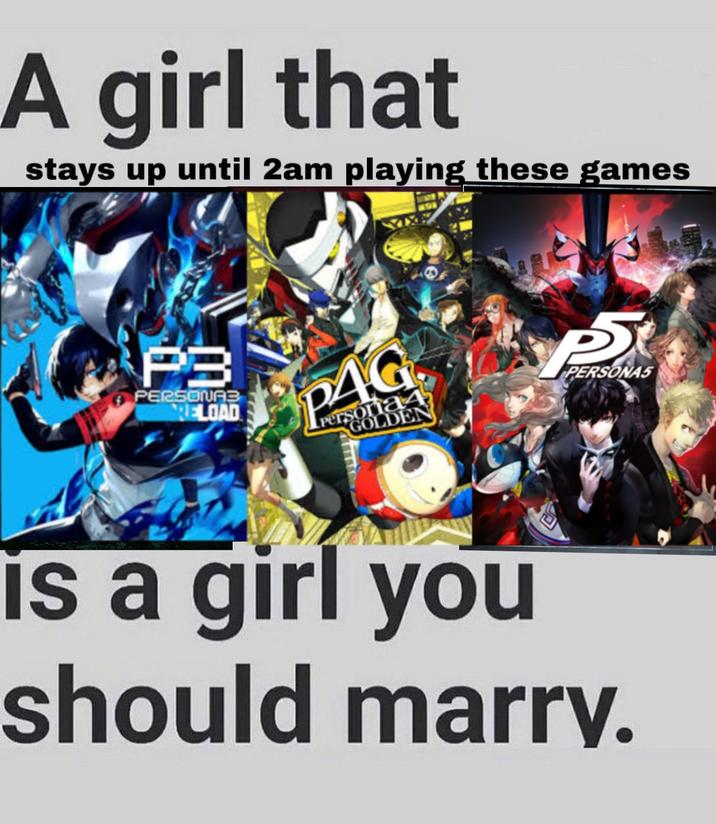 A girl that stays up until 2am playing these games P3 PERSONA3 RELOAD PAG Persona 4 GOLDEN P PERSONAS is a girl you should marry.