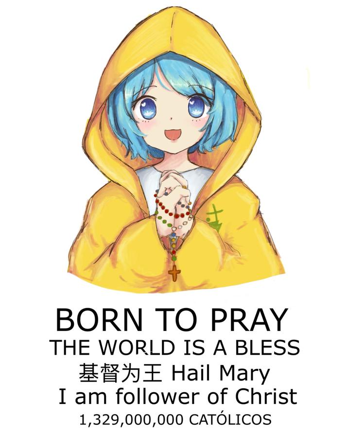 + BORN TO PRAY THE WORLD IS A BLESS 基督为王 Hail Mary I am follower of Christ 1,329,000,000 CATÓLICOS