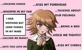 ...HOLDING HANDS ...WHISPER IN MY EAR ...KISS MY FOREHEAD ...TALKING ABOUT OUR FEELINGS I HAD NOTHING BUT LEWD THINGS IN MY MIND ...CALLING ME MANLY ...SAYS YOU LOVE ME ...BEING A BRO HOLD ME TIGHTLY ...KISS MY CHEEKS