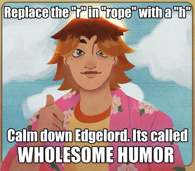 Replace the "r" in "rope" with a "h" Calm down Edgelord. Its called WHOLESOME HUMOR