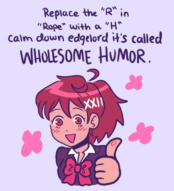 Replace the "R" in "Rope" with a "H" calm down edgelord it's called WHOLESOME HUMOR. XXII