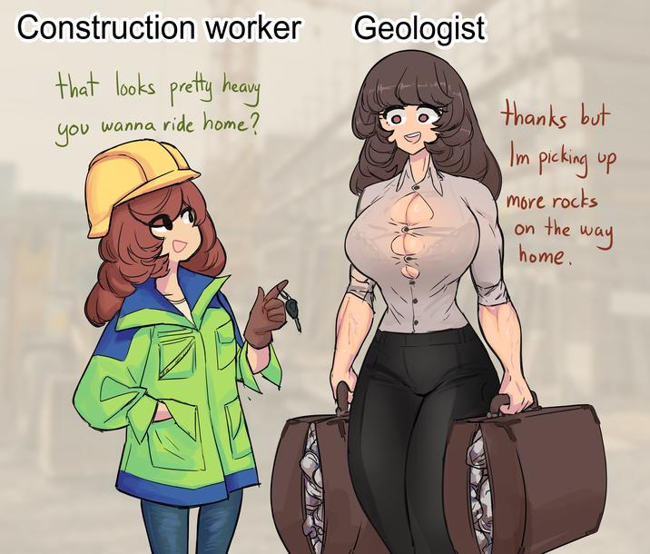 I was told this is how geologists are. can someone in chat confirm ...
