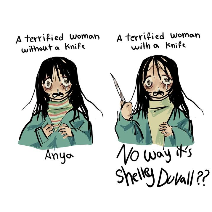 A terrified woman without a knife a A terrified woman. with a knife Anya No way it's Shelley Duvall??