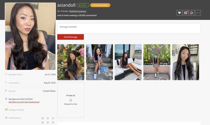 Member Since Jul 17, 2019 Last Active Recent Background Not Verified Ask them to verify their background College Verified Verifications 00 Aug 29, 2023 United States 00 asiandoll Online Premium Member 28. Female Multiple locations new in town seeking a SD/SB connection! Message asiandoll Send Message Private (6) a Request to View