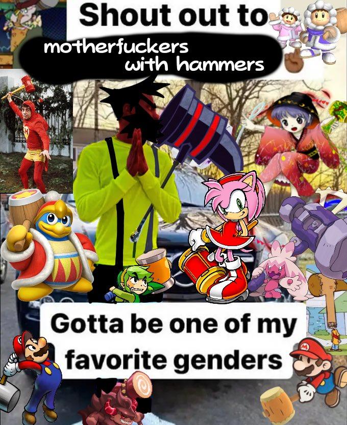 H Shout out to m------------ with hammers Gotta be one of my favorite genders