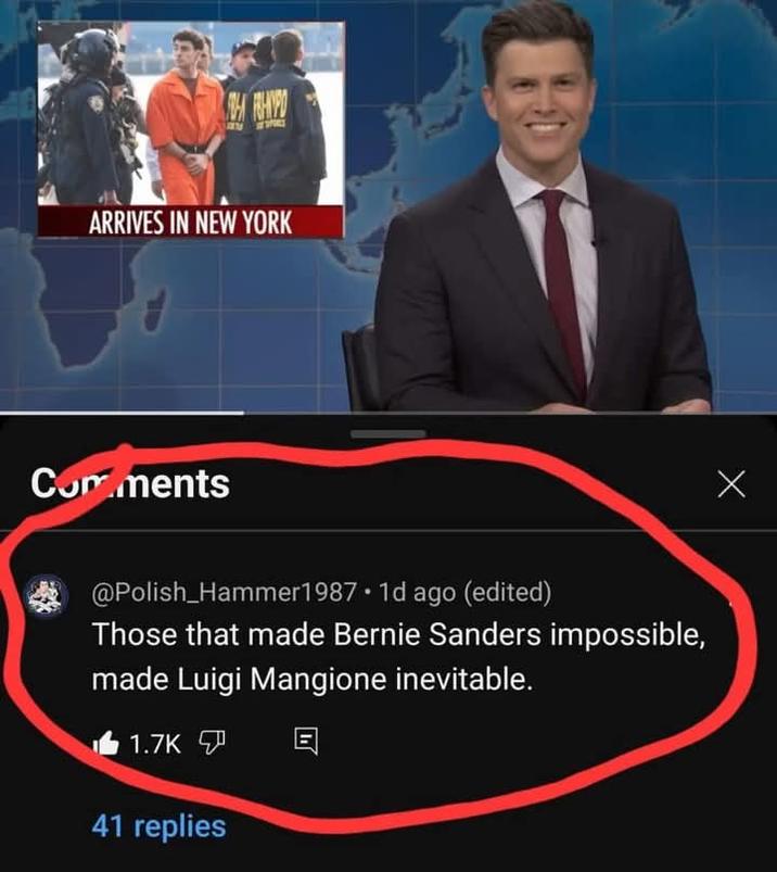 ARRIVES IN NEW YORK Comments @Polish_Hammer1987. 1d ago (edited) Those that made Bernie Sanders impossible, made Luigi Mangione inevitable. 1.7K 41 replies Х