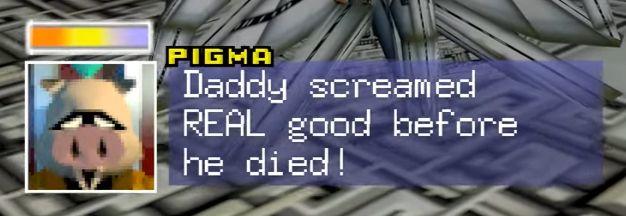 PIGMA Daddy screamed REAL good before he died!