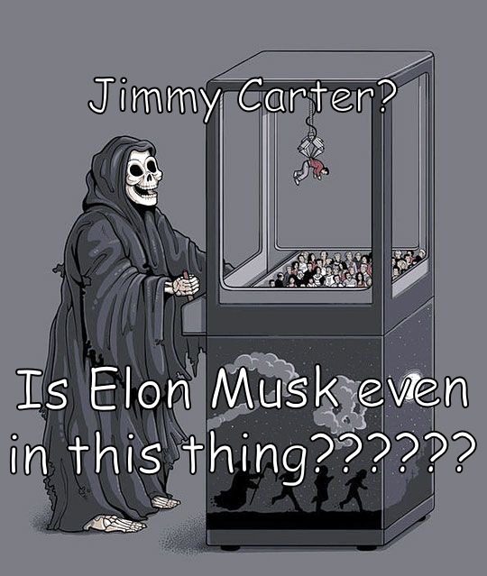 Jimmy Carter? Is Elon Musk even in this thing??????