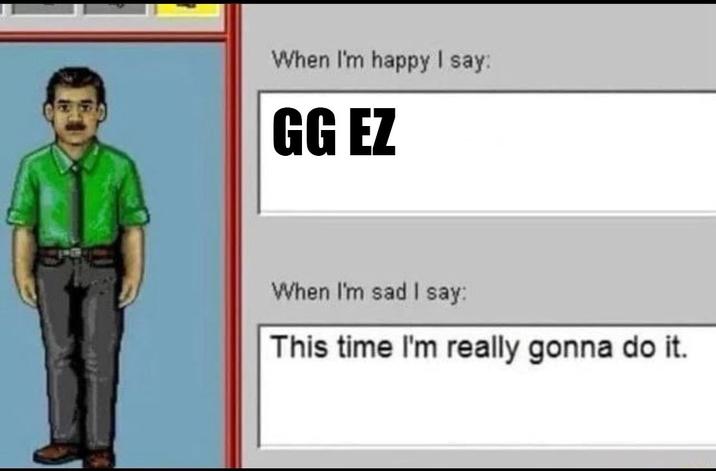 An "exploited":https://knowyourmeme.com/memes/exploitables iteration of the "Bitches Love My Mustache / This Time I'm Really Gonna Do It" meme reading, "GG EZ."