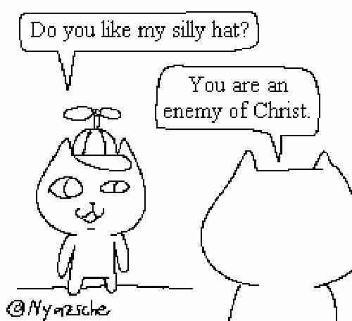 Original webcomic posted by Twitter / X artist @nyazsche. The comic shows one cat asking the other, "Do you like my silly hat?" only to be called an "enemy of Christ" in return. 